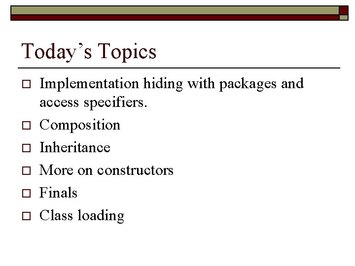 Today’s Topics o o o Implementation hiding with packages and access specifiers. Composition Inheritance