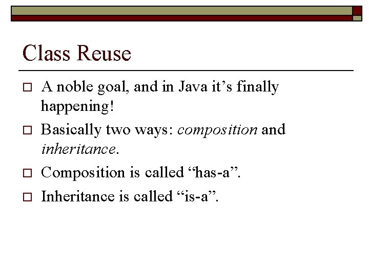 Class Reuse o o A noble goal, and in Java it’s finally happening! Basically