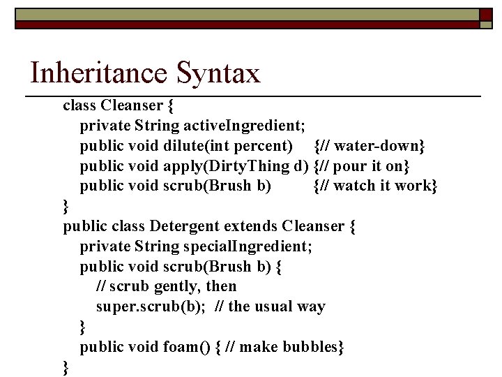 Inheritance Syntax class Cleanser { private String active. Ingredient; public void dilute(int percent) {//
