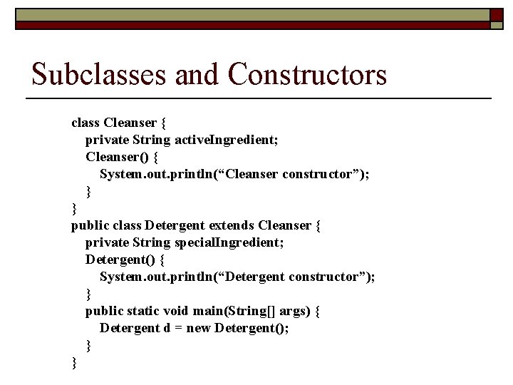 Subclasses and Constructors class Cleanser { private String active. Ingredient; Cleanser() { System. out.