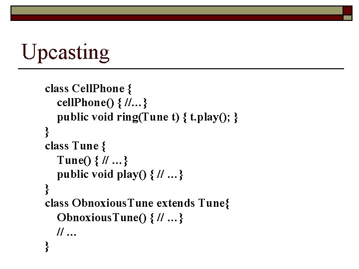 Upcasting class Cell. Phone { cell. Phone() { //…} public void ring(Tune t) {