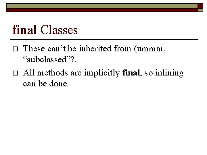 final Classes o o These can’t be inherited from (ummm, “subclassed”? . All methods