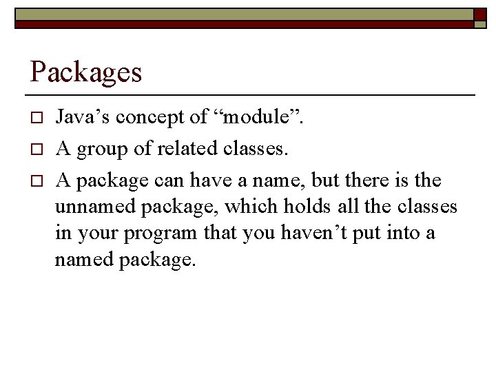 Packages o o o Java’s concept of “module”. A group of related classes. A