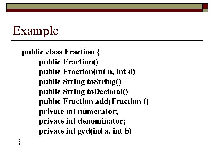 Example public class Fraction { public Fraction() public Fraction(int n, int d) public String