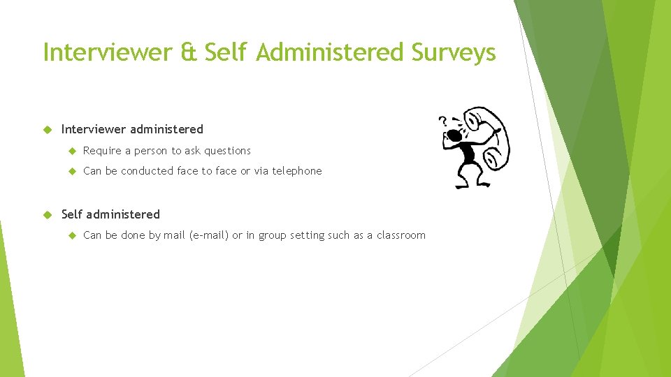 Interviewer & Self Administered Surveys Interviewer administered Require a person to ask questions Can