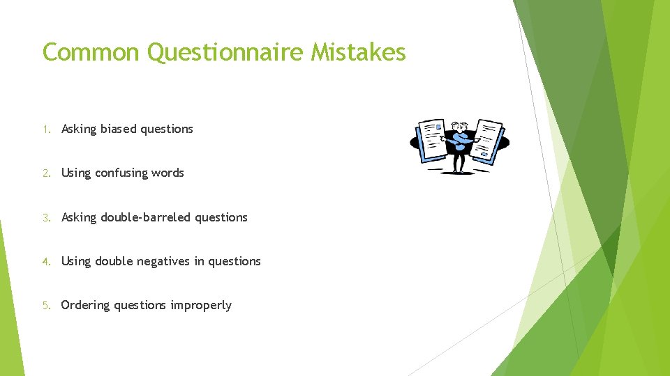 Common Questionnaire Mistakes 1. Asking biased questions 2. Using confusing words 3. Asking double-barreled