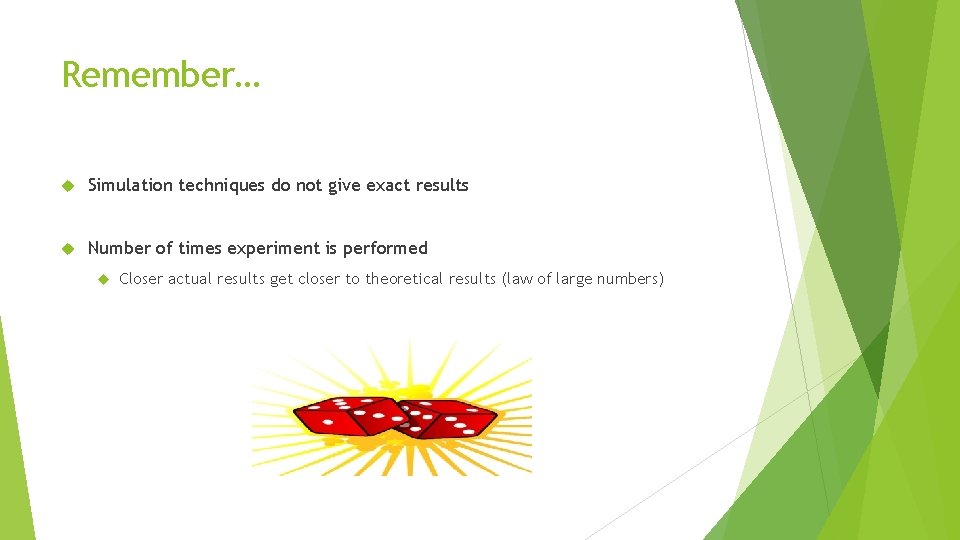 Remember… Simulation techniques do not give exact results Number of times experiment is performed