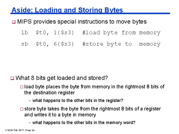 Aside: Loading and Storing Bytes MIPS provides special instructions to move bytes lb $t