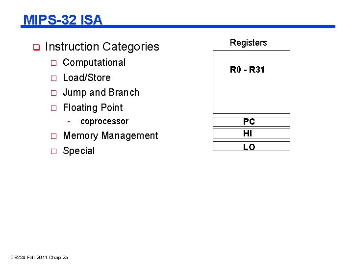 MIPS-32 ISA Instruction Categories � Computational � Load/Store � Jump and Branch � Floating