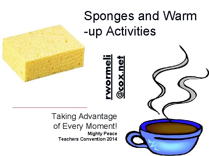 rwormeli @cox. net Sponges and Warm -up Activities Taking Advantage of Every Moment! Mighty