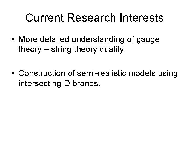 Current Research Interests • More detailed understanding of gauge theory – string theory duality. Current Research Interests • More detailed understanding of gauge theory – string theory duality.