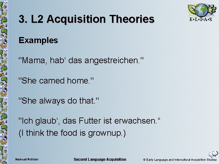 3. L 2 Acquisition Theories E L I A S Examples "Mama, hab‘ das