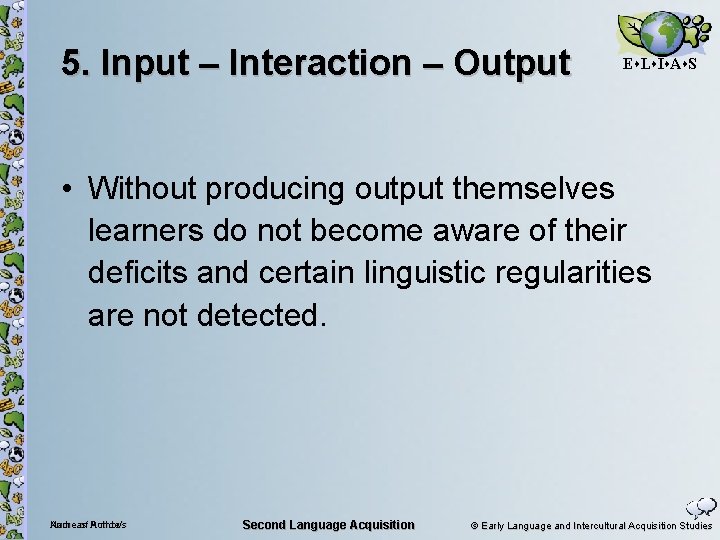 5. Input – Interaction – Output E L I A S • Without producing