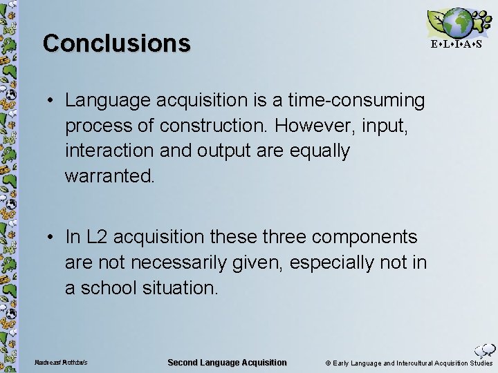 Conclusions E L I A S • Language acquisition is a time-consuming process of