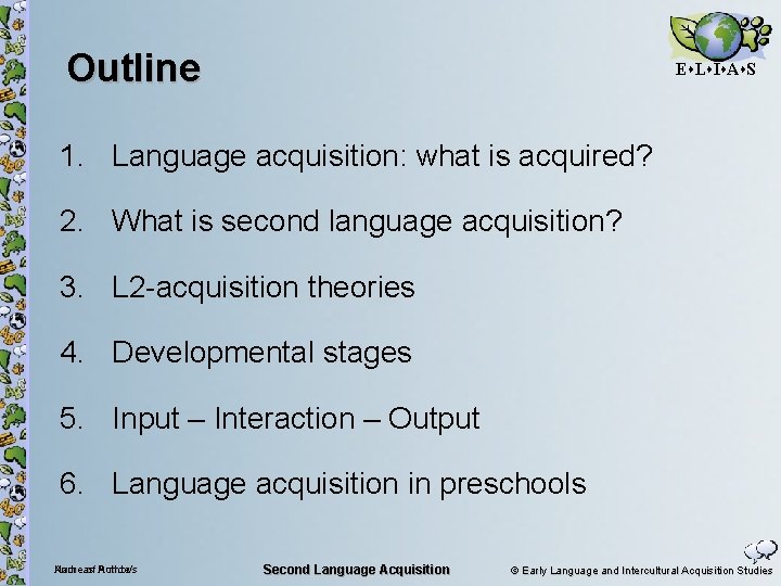 Outline E L I A S 1. Language acquisition: what is acquired? 2. What