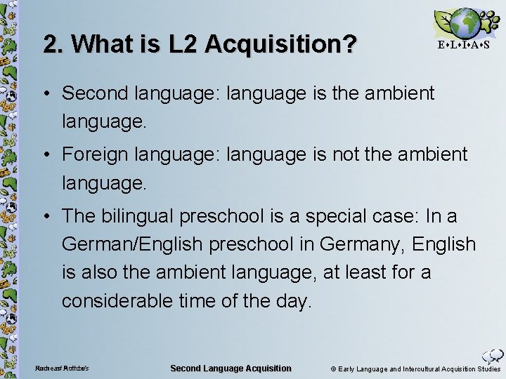 2. What is L 2 Acquisition? E L I A S • Second language: