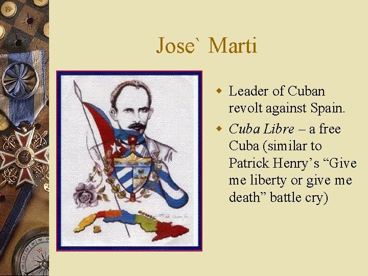Jose` Marti w Leader of Cuban revolt against Spain. w Cuba Libre – a
