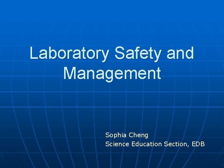 Laboratory Safety and Management Sophia Cheng Science Education Section, EDB 