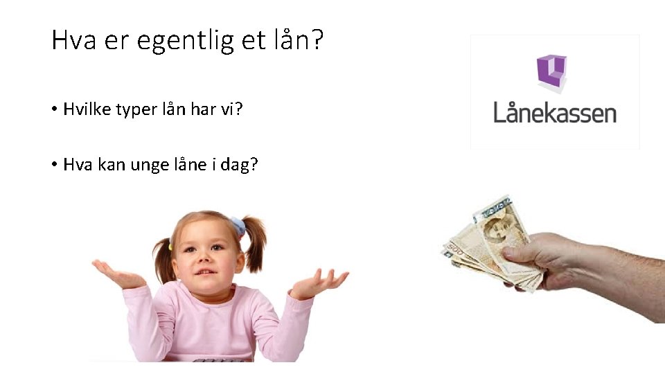 Hva er egentlig et lån? • Hvilke typer lån har vi? • Hva kan