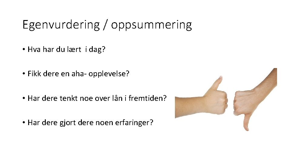 Egenvurdering / oppsummering • Hva har du lært i dag? • Fikk dere en