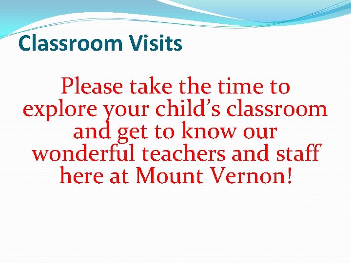 Classroom Visits Please take the time to explore your child’s classroom and get to