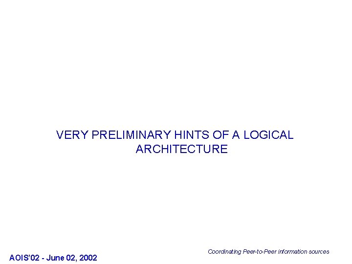 VERY PRELIMINARY HINTS OF A LOGICAL ARCHITECTURE AOIS’ 02 - June 02, 2002 Coordinating