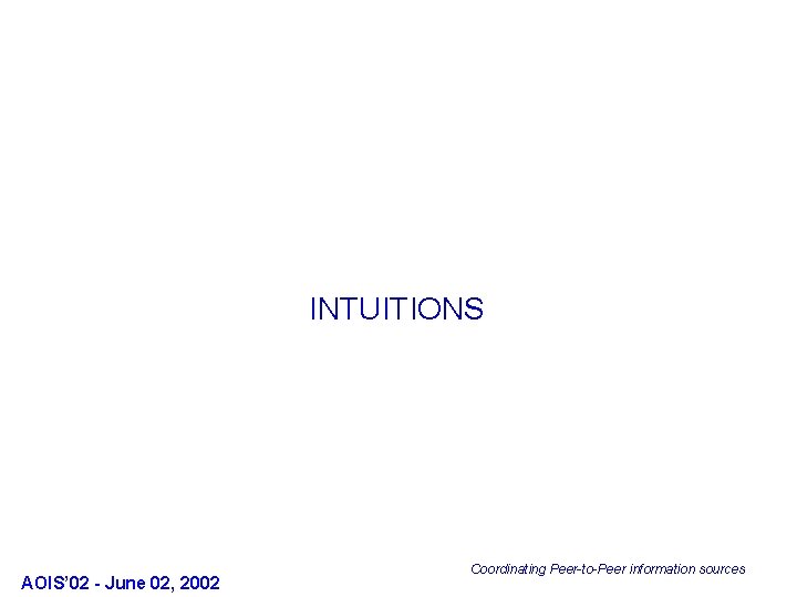 INTUITIONS AOIS’ 02 - June 02, 2002 Coordinating Peer-to-Peer information sources 