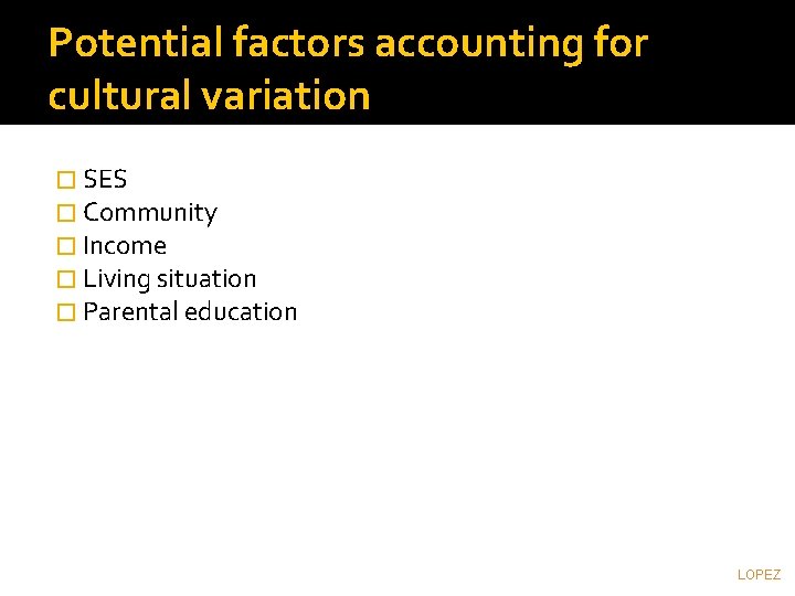 Potential factors accounting for cultural variation � SES � Community � Income � Living