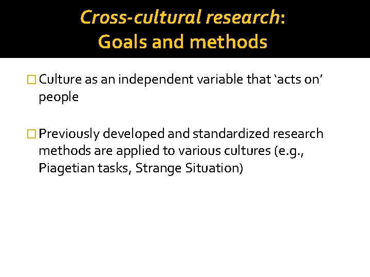 Cross-cultural research: Goals and methods � Culture as an independent variable that ‘acts on’