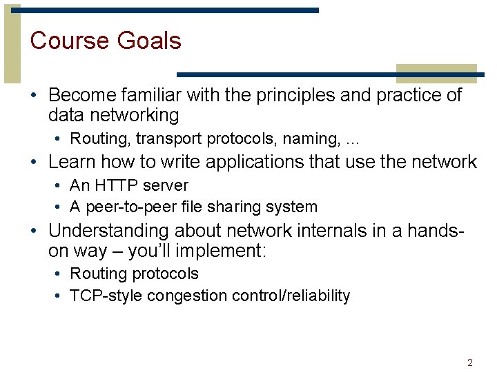 Course Goals • Become familiar with the principles and practice of data networking •