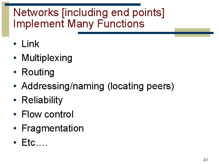 Networks [including end points] Implement Many Functions • • Link Multiplexing Routing Addressing/naming (locating