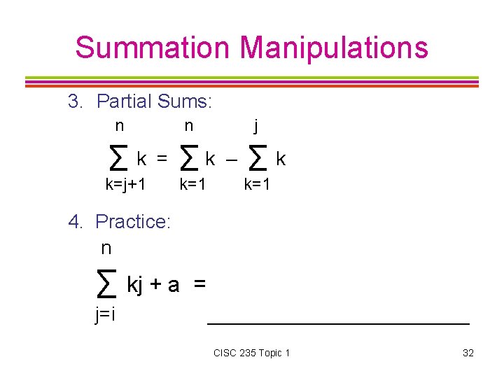Summation Manipulations 3. Partial Sums: n ∑k n = k=j+1 j ∑k k=1 –
