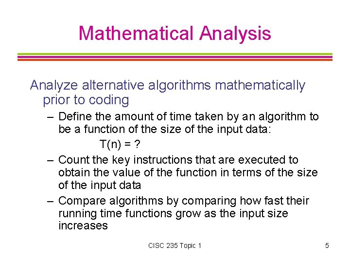 Mathematical Analysis Analyze alternative algorithms mathematically prior to coding – Define the amount of