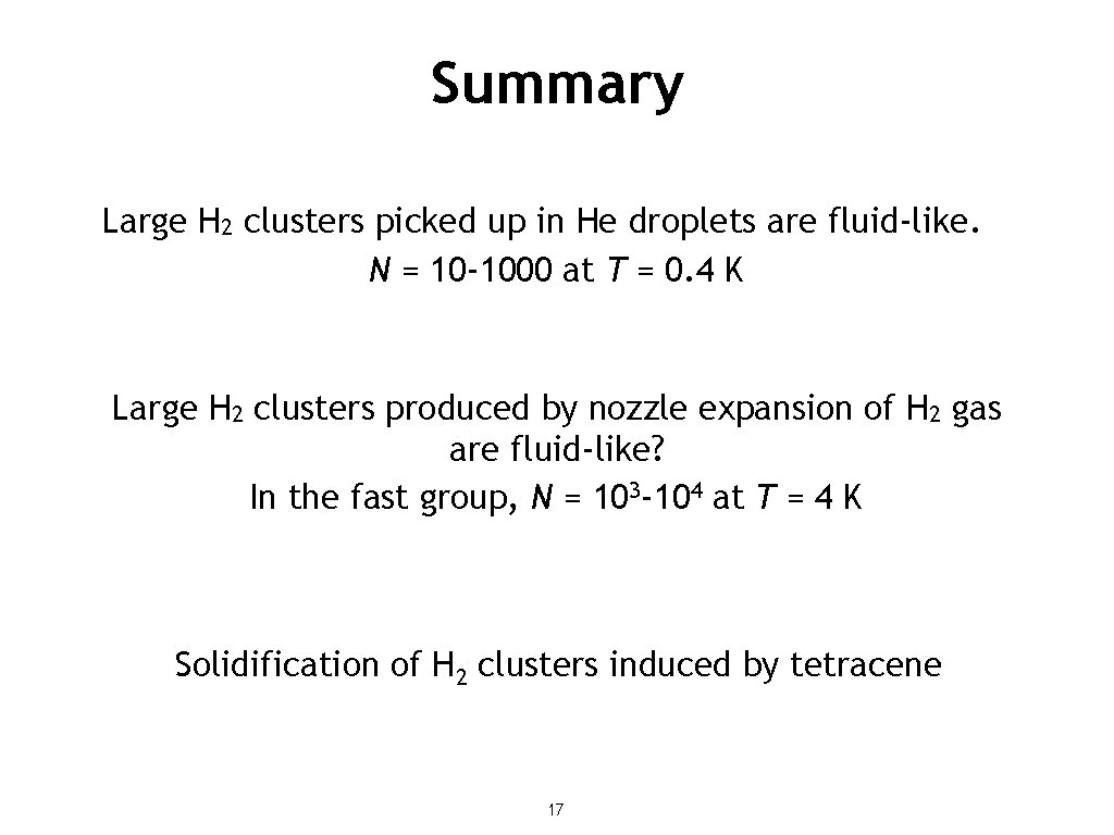 Summary Large H 2 clusters picked up in He droplets are fluid-like. N =