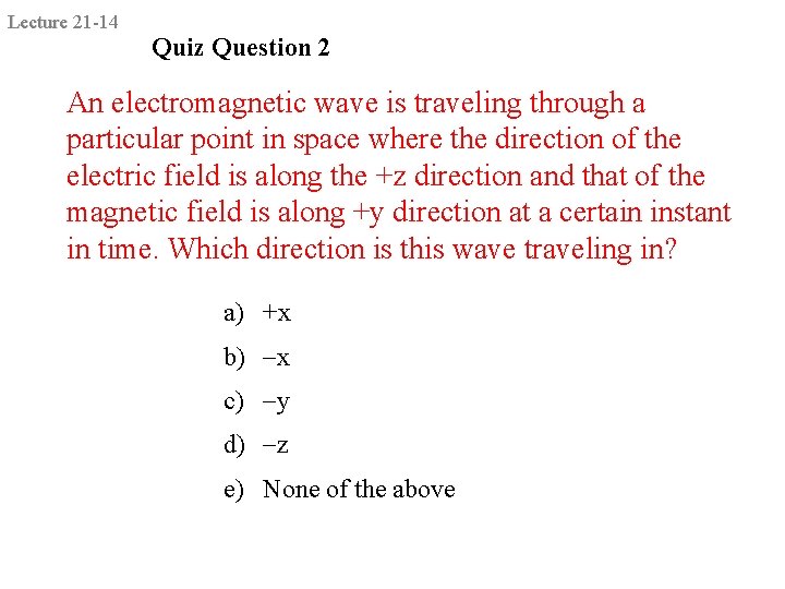 Lecture 21 -14 Quiz Question 2 An electromagnetic wave is traveling through a particular