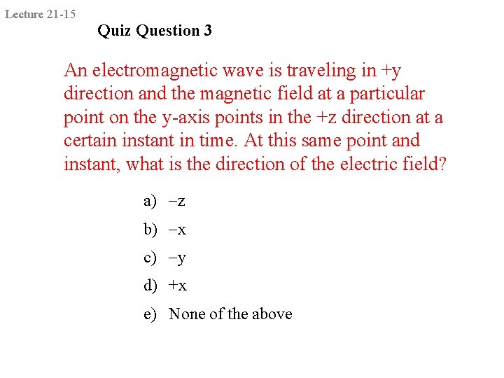 Lecture 21 -15 Quiz Question 3 An electromagnetic wave is traveling in +y direction