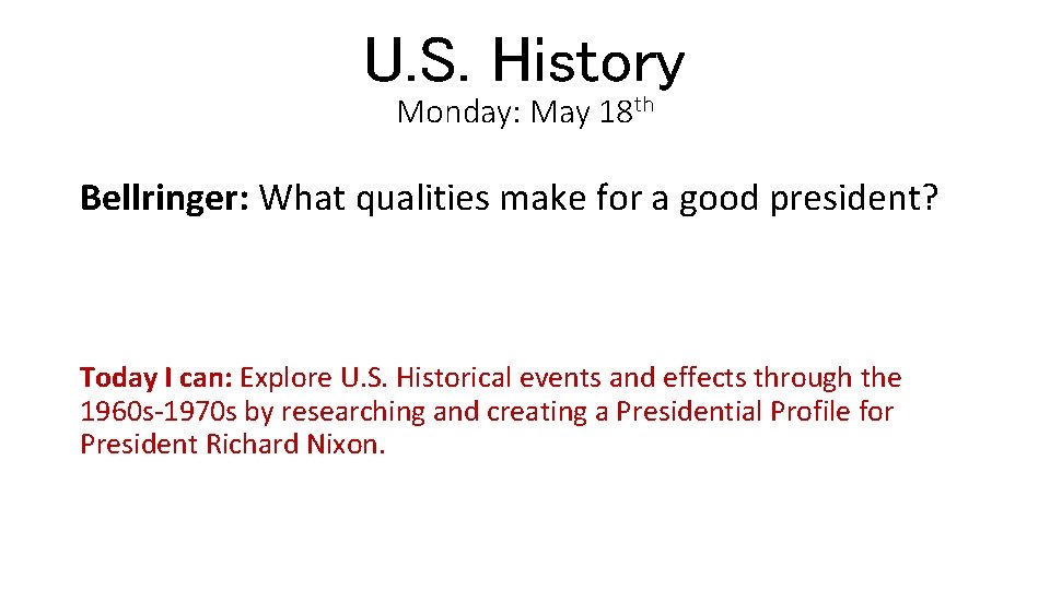 U. S. History Monday: May 18 th Bellringer: What qualities make for a good