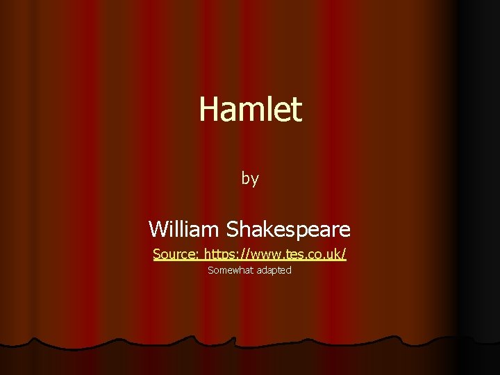 Hamlet by William Shakespeare Source: https: //www. tes. co. uk/ Somewhat adapted 
