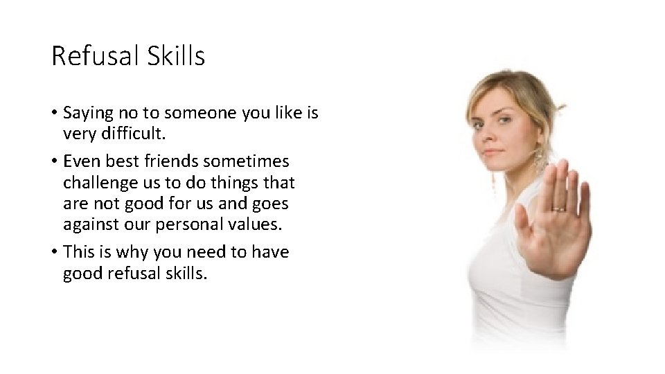 Refusal Skills • Saying no to someone you like is very difficult. • Even