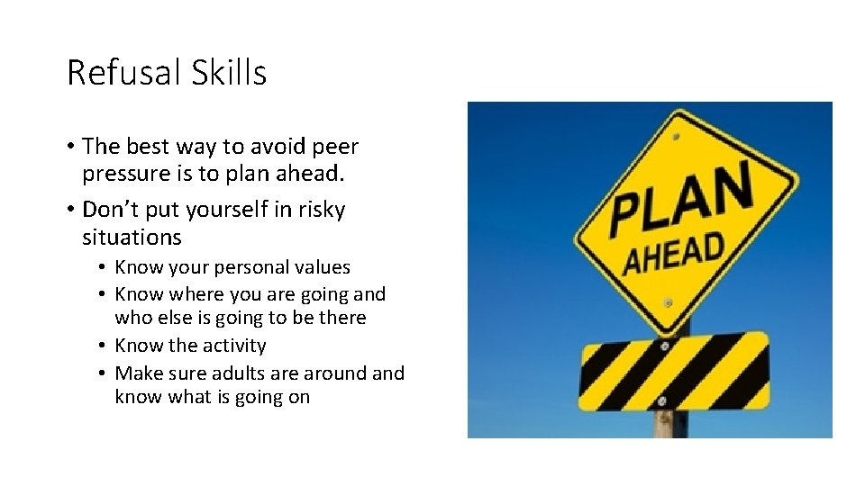 Refusal Skills • The best way to avoid peer pressure is to plan ahead.