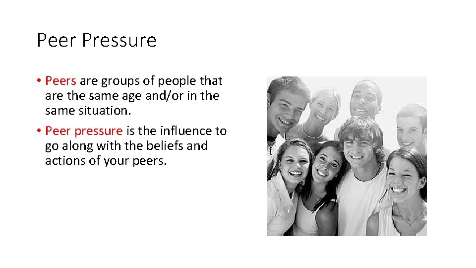 Peer Pressure • Peers are groups of people that are the same age and/or