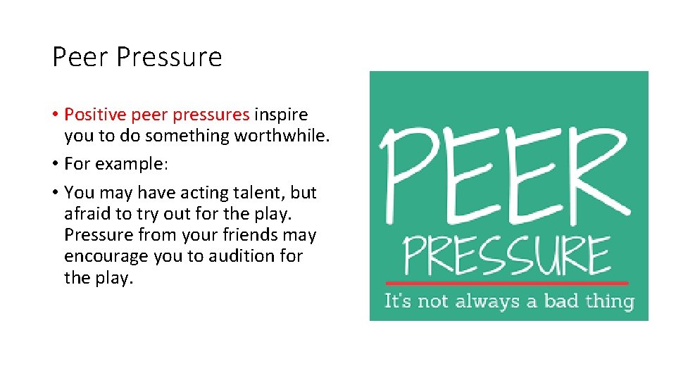 Peer Pressure • Positive peer pressures inspire you to do something worthwhile. • For