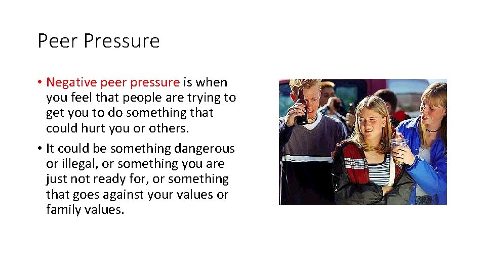 Peer Pressure • Negative peer pressure is when you feel that people are trying