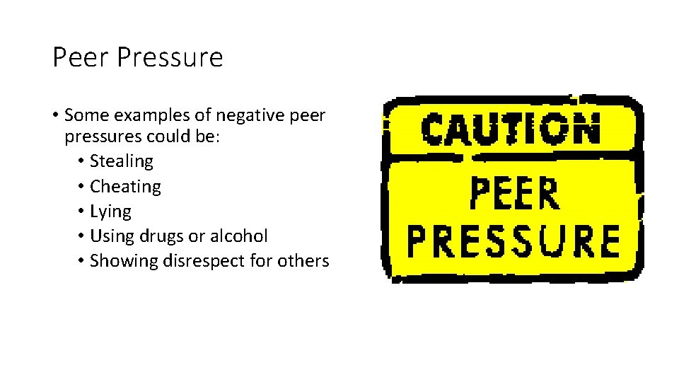 Peer Pressure • Some examples of negative peer pressures could be: • Stealing •