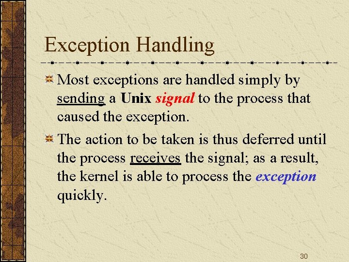 Exception Handling Most exceptions are handled simply by sending a Unix signal to the