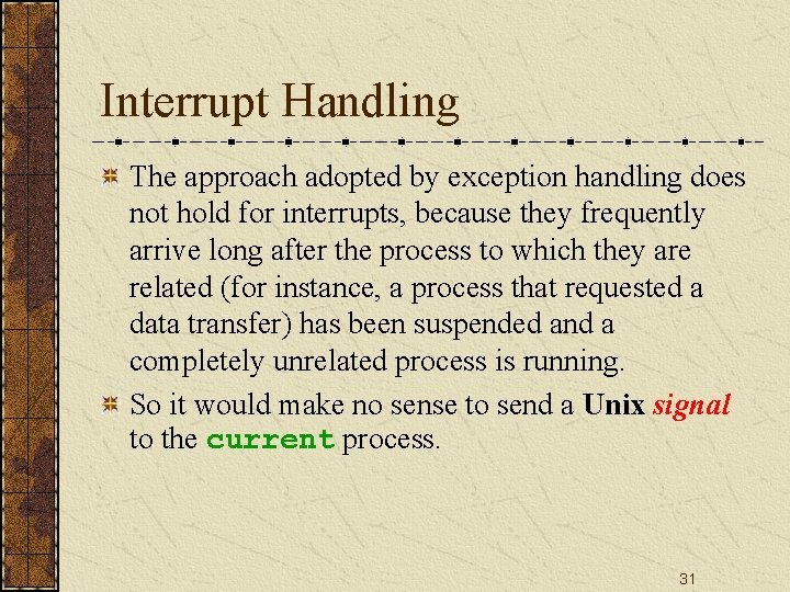 Interrupt Handling The approach adopted by exception handling does not hold for interrupts, because