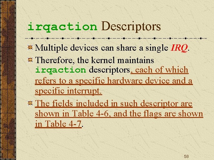 irqaction Descriptors Multiple devices can share a single IRQ. Therefore, the kernel maintains irqaction