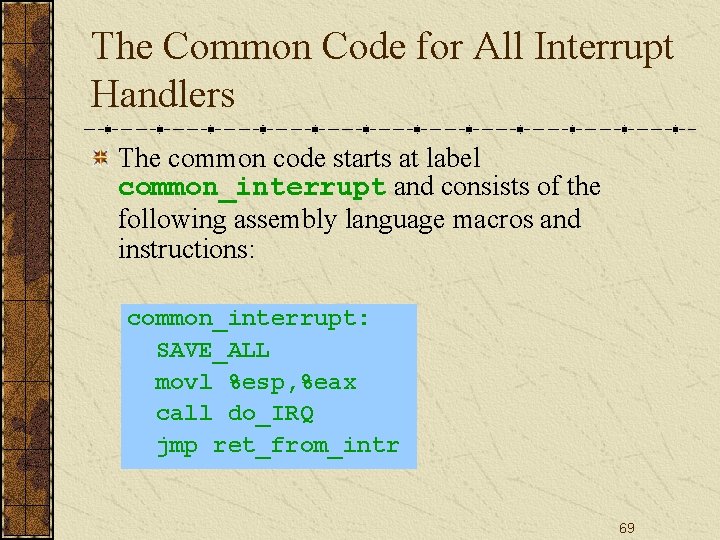 The Common Code for All Interrupt Handlers The common code starts at label common_interrupt