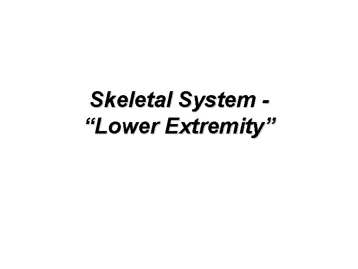 Skeletal System “Lower Extremity” 