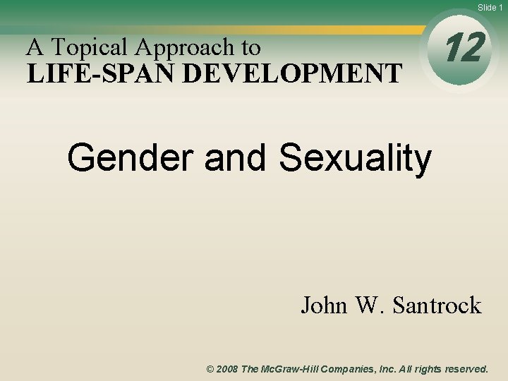 Slide 1 A Topical Approach to LIFE-SPAN DEVELOPMENT 12 Gender and Sexuality John W.